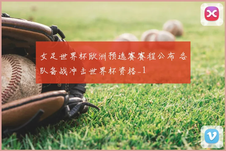 女足世界杯欧洲预选赛赛程公布 各队备战冲击世界杯资格_1