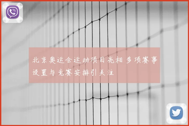北京奥运会运动项目亮相 多项赛事设置与竞赛安排引关注