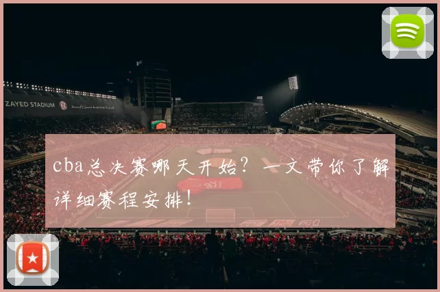 cba总决赛哪天开始？一文带你了解详细赛程安排！