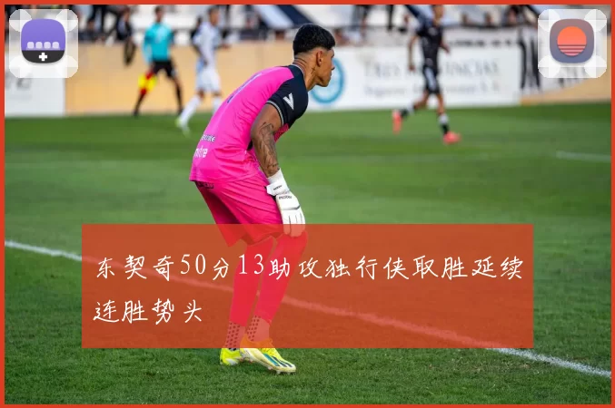 东契奇50分13助攻独行侠取胜延续连胜势头