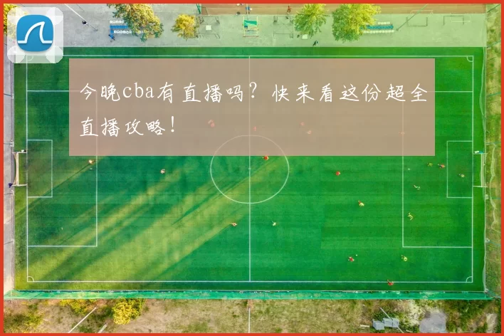 今晚cba有直播吗？快来看这份超全直播攻略！