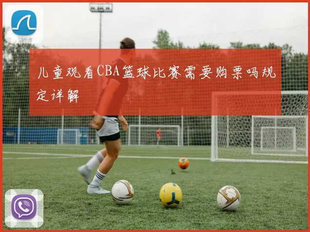 儿童观看CBA篮球比赛需要购票吗规定详解